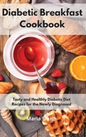 Diabetic Breakfast Cookbook: Tasty and Healthly Diabetic Diet Recipes for the Newly Diagnosed 180255047X Book Cover