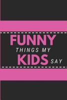 Funny Things My Kids Say: Keepsake Parents Journal Pink & Black Childhood Memory Book 1726734420 Book Cover