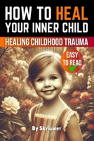How to Heal Your Inner Child: A Practical Guide 3759890873 Book Cover