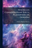 Nouvelles Considérations Sur Le Planisphère De Dendéra: Où, Nonobstant Les Calculs De M. Biot, Et En Employant Aussi Le Système De Projection Indiqué ... Sphère D'hipparque, Telle... 1272488837 Book Cover