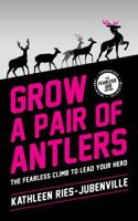 Grow a Pair of Antlers - The Fearless Buck Edition: The Fearless Climb to Lead Your Herd 1732759405 Book Cover