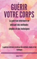 Guérir votre corps: La guérison intérieure en utilisant des méthodes simples et des techniques 1985062801 Book Cover