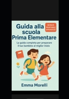 GUIDA ALLA SCUOLA PRIMA ELEMENTARE: Checklist materiale, routine mattutina e consigli pratici per affrontare il primo giorno di scuola primaria senza ... sorriso – BONUS: Appendici (Italian Edition) B0FMNGGDV9 Book Cover