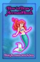 How to Draw a Mermaid Book: Draw Mermaids Step by Step 1522897976 Book Cover