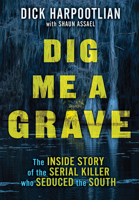 Dig Me a Grave: The Inside Story of the Serial Killer Who Seduced the South 0806542888 Book Cover