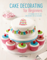 Cake Decorating for Beginners: 24 Stunning Step-by-Step Cake Designs for All Occasions 1782217541 Book Cover