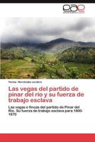 Las Vegas del Partido de Pinar del Rio y Su Fuerza de Trabajo Esclava 3848469464 Book Cover