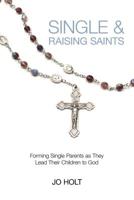 Single & Raising Saints: Forming Single Parents as They Lead Their Children to God 107903059X Book Cover