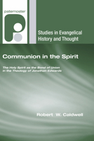 Communion in the Spirit: The Holy Spirit as the Bond of Union in the Theology of Jonathan Edwards (Studies in Evangelical History and Thought) 1556352387 Book Cover