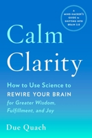 Calm Clarity: How to Use Science to Rewire Your Brain for Greater Wisdom, Fulfillment, and Joy 0143130978 Book Cover