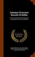 Calendar Of Ancient Records Of Dublin: In The Possession Of The Municipal Corporation Of That City, Volume 9 1344780792 Book Cover