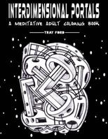 Interdimensional Portals: A Meditative Adult Coloring Book 154306826X Book Cover