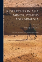 Researches in Asia Minor, Pontus and Armenia: With Some Account of Their Antiquities and Geology; Volume 2 1016982704 Book Cover