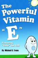 The Powerful Vitamin "E": Featuring "Celly" the Cell 1480925934 Book Cover