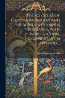 The Eclogues Of Calpurnius Siculus And M. Aurelius Olympius Nemesianus, With Introduction, Commentary, & Appendix... 1022337157 Book Cover