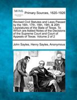 Revised Civil Statutes and Laws Passed by the 16th, 17th, 18th, 19th, & 20th Legislatures of the State of Texas. To Which are Added Notes of the ... and Court of Appeals of Texas. Volume 2 of 2 1277097836 Book Cover