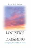 Logistics of Dreaming: Investigating How and Why We Dream 0595354025 Book Cover