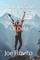 How To Save Money, Stay On A Budget And Get Out Of Debt. 1729271944 Book Cover