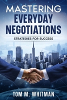 Mastering Everyday Negotiations: Strategies for Success 1456659758 Book Cover