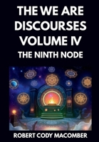 THE WE ARE DISCOURSES VOLUME IV: THE NINTH NODE B0H3FF1WPJ Book Cover