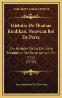 Histoire De Thamas Koulikan, Nouveau Roi De Perse: Ou Histoire De La Derniere Revolution De Perse Arrive’e En 1732 (1742) 1166201740 Book Cover