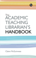 The Academic Teaching Librarian's Handbook 1783304626 Book Cover