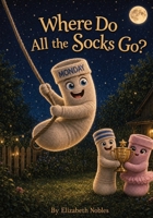 Where Do All the Socks Go?: A Norton the Monday Sock Adventure B0GXY6WCSW Book Cover