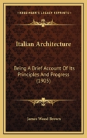 Italian Architecture: Being a Brief Account of Its Principles and Progress 1017883564 Book Cover