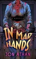In Mad Hands: A Novella