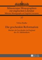 Die Geschenkte Reformation: Buecher ALS Geschenke Im England Des 16. Jahrhunderts 3631646674 Book Cover