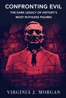 Confronting Evil: The Dark Legacy of History’s Most Ruthless Figures B0FNL8P8NW Book Cover