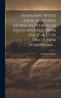 Hermanni Witsii Exercitationes Sacrae in Symbolum Quod Apostolorum Dicitur Et in Orationem Dominicam ... 1022464906 Book Cover