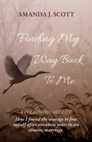 Finding My Way Back To Me: How I found the courage to free myself after seventeen years in an abusive marriage 1763657094 Book Cover