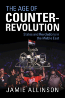 The Age of Counter-Revolution: States and Revolutions in the Middle East 1108484077 Book Cover