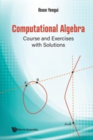 Computational Algebra: Course And Exercises With Solutions 9811239304 Book Cover