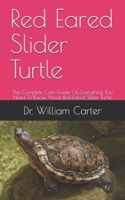 Red Eared Slider Turtle: The Complete Care Guide On Everything You Need To Know About Red Eared Slider Turtle B089HPPVZN Book Cover
