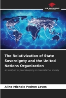 The Relativization of State Sovereignty and the United Nations Organization: an analysis of peacekeeping in international society 6206284905 Book Cover