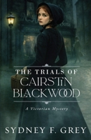 The Trials of Cairstin Blackwood: A Victorian Gothic Mystery filled with intrigue, danger, and enduring hope. B0GYGQ9NKY Book Cover
