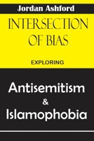 INTERSECTIONS OF BIAS: EXPLORING ANTISEMITISM AND ISLAMOPHOBIA B0CRHZYXWK Book Cover