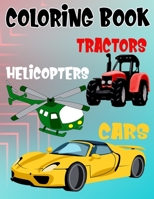 Coloring Book Cars Helicopters Tractors: Fantastic Vehicles Coloring Book for Boys Girls Kids with Cars, Helicopters, and Tractors (Children's Coloring Books) 1693295350 Book Cover