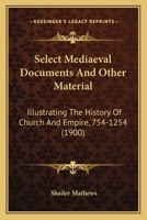 Select mediaeval documents and other material illustrating the history of church and empire, 754 A.D.-1254 A.D 9353951283 Book Cover