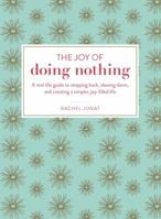 The Joy of Doing Nothing: A Real-Life Guide to Stepping Back, Slowing Down, and Creating a Simpler, Joy-Filled Life 1507204957 Book Cover
