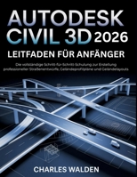 Autodesk Civil 3d 2026 Leitfaden für Anfänger: Die vollständige Schritt-für-Schritt-Schulung zur Erstellung professioneller Straßenentwürfe, Geländeprofilpläne und Geländelayouts (German Edition) B0GF21DJGN Book Cover