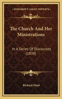 The Church and Her Ministrations: In a Series of Discourses 1345968825 Book Cover