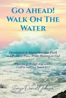 Go Ahead! Walk on the Water: Devotionals to Strengthen your Faith and Promote Peace While Waiting on God 1639033742 Book Cover