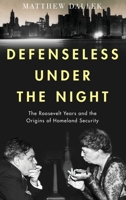 Defenseless Under the Night: The Roosevelt Years and the Origins of Homeland Security 0199743126 Book Cover