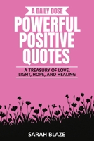 A DAILY DOSE - POWERFUL POSITIVE QUOTES: A TREASURY OF LOVE, LIGHT, HOPE, AND HEALING B0G6SL7CR7 Book Cover