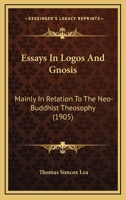 Essays In Logos And Gnosis: Mainly In Relation To The Neo-Buddhist Theosophy 1164636855 Book Cover