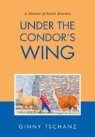 Under the Condor's Wing: Fifty Years in the South American Andes 1684708567 Book Cover