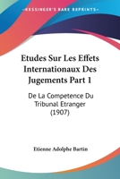 Etudes Sur Les Effets Internationaux Des Jugements Part 1: De La Competence Du Tribunal Etranger (1907) 1120459257 Book Cover